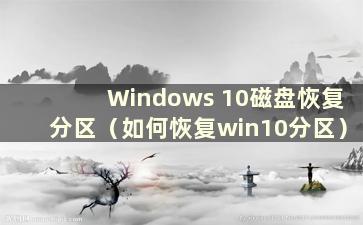 Windows 10磁盘恢复分区（如何恢复win10分区）